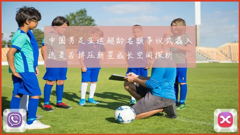 中国男足亚运超龄名额争议武磊入选是否挤压新星成长空间探析